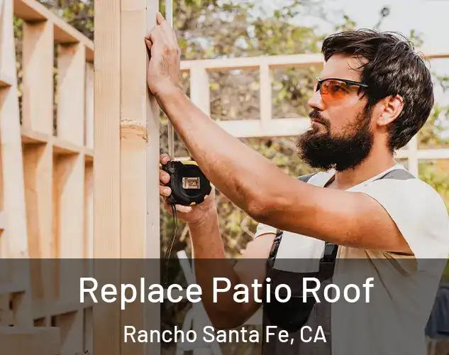  Replace Patio Roof Rancho Santa Fe, CA